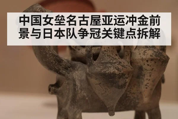 中国女垒名古屋亚运冲金前景与日本队争冠关键点拆解